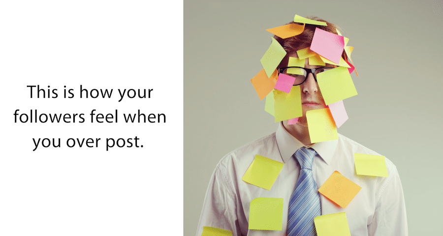 Image: White man in business shirt and blue tie frowns while coverd in post it notes text reads This is how your followers feel when you over post.