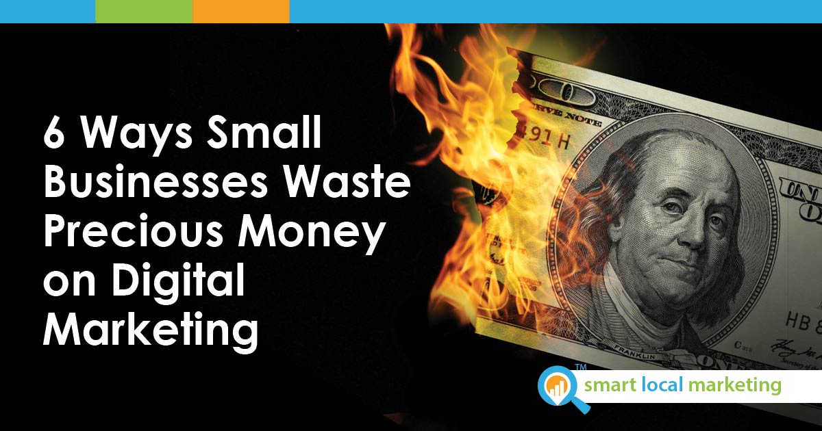 6 Ways Small Businesses Waste Precious Money On Digital Marketing