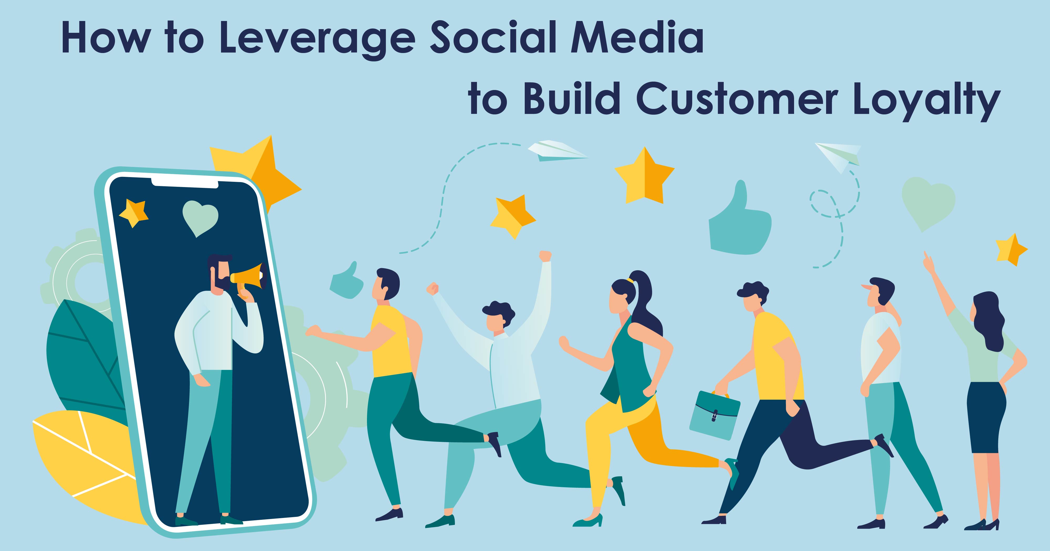 How To Leverage Social Media To Build Customer Loyalty