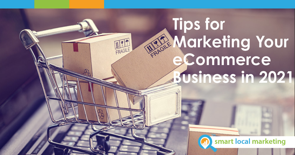 Tips For Marketing Your Ecommerce Business In 2021