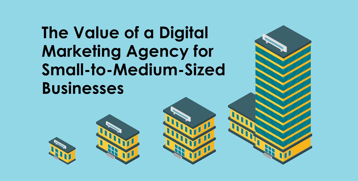 Value Of A Digital Marketing Agency For Small To Medium Sized Businesses