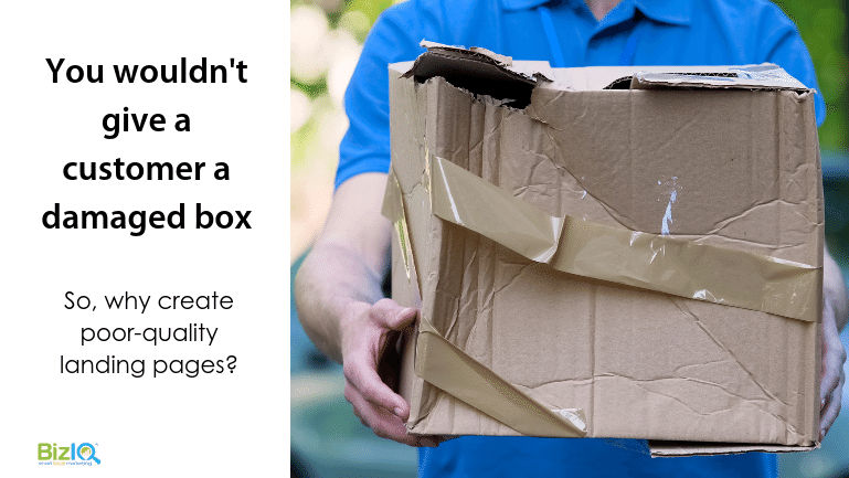 Image: a man in a blue polo shirt holds a torn, dented, taped dmamged cube shaped box, text reads You wouldn't give a customer a damaged box so, why create poor-quality landing pages?